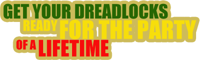 GET YOUR DREADLOCKS READY FOR THE PARTY OF A LIFETIME